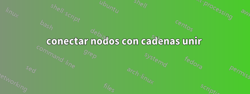 conectar nodos con cadenas unir