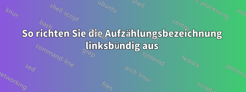 So richten Sie die Aufzählungsbezeichnung linksbündig aus