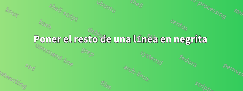 Poner el resto de una línea en negrita