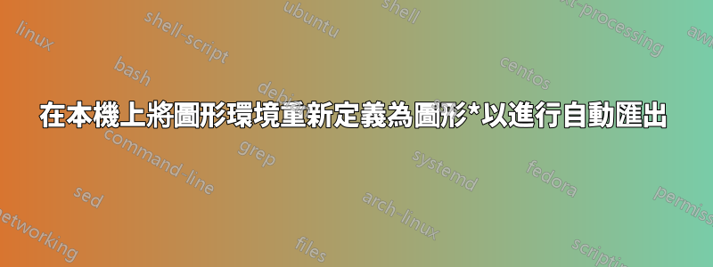 在本機上將圖形環境重新定義為圖形*以進行自動匯出