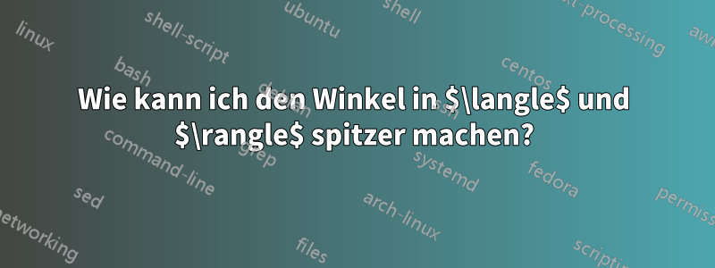 Wie kann ich den Winkel in $\langle$ und $\rangle$ spitzer machen?