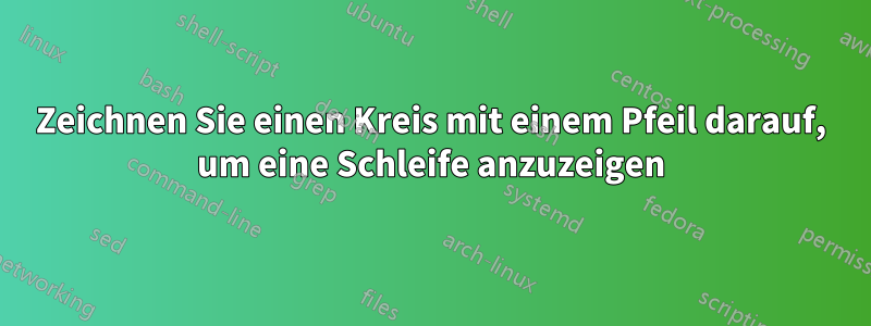 Zeichnen Sie einen Kreis mit einem Pfeil darauf, um eine Schleife anzuzeigen