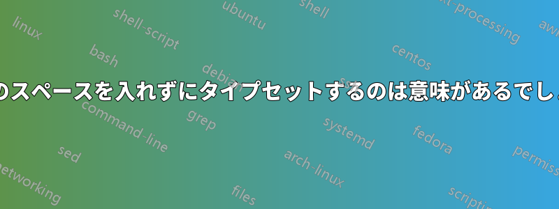 段落間のスペースを入れずにタイプセットするのは意味があるでしょうか?