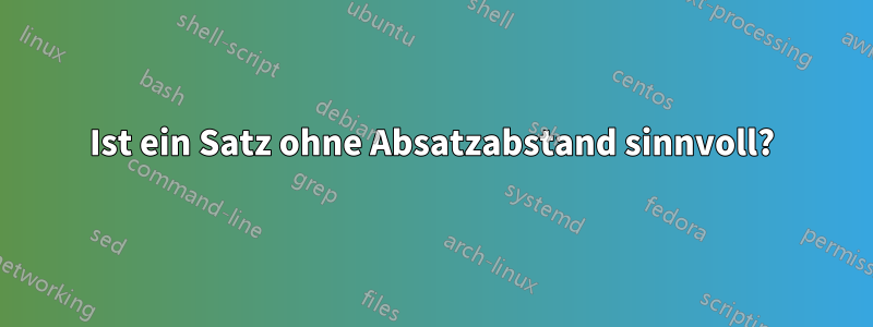 Ist ein Satz ohne Absatzabstand sinnvoll?