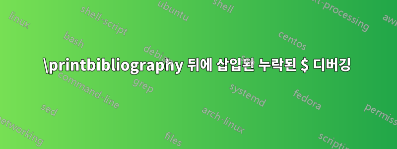 \printbibliography 뒤에 삽입된 누락된 $ 디버깅