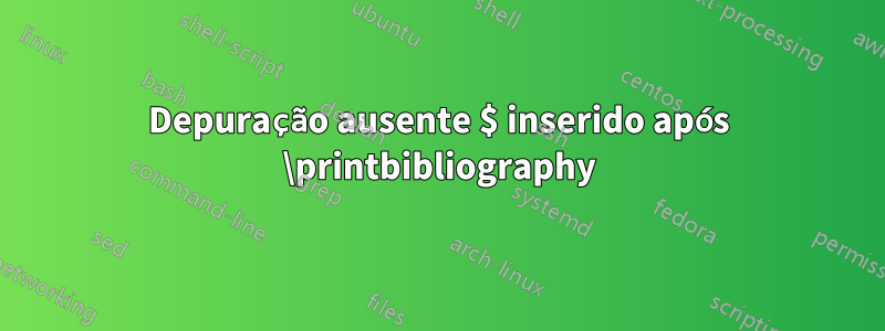 Depuração ausente $ inserido após \printbibliography