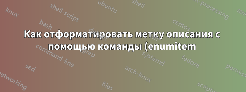 Как отформатировать метку описания с помощью команды (enumitem)
