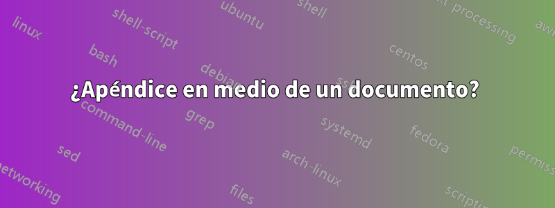 ¿Apéndice en medio de un documento?