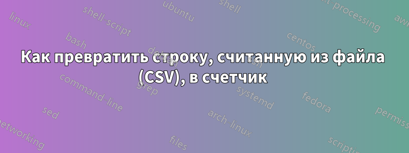 Как превратить строку, считанную из файла (CSV), в счетчик