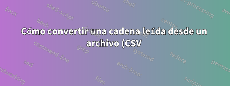 Cómo convertir una cadena leída desde un archivo (CSV) en un contador