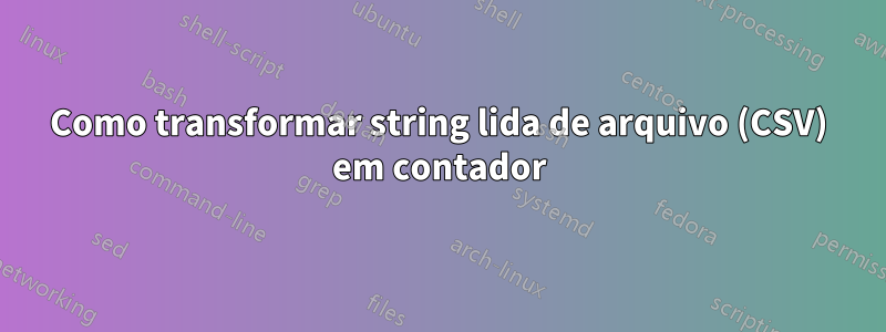 Como transformar string lida de arquivo (CSV) em contador