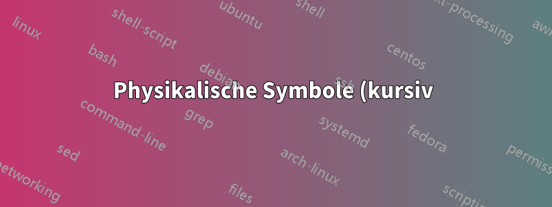 Physikalische Symbole (kursiv)