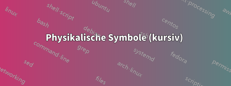 Physikalische Symbole (kursiv)