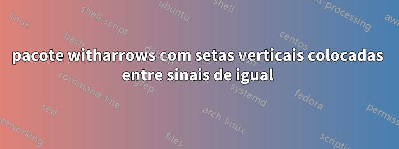 pacote witharrows com setas verticais colocadas entre sinais de igual