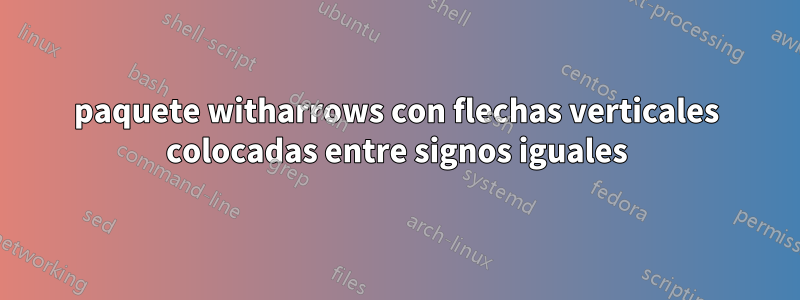 paquete witharrows con flechas verticales colocadas entre signos iguales