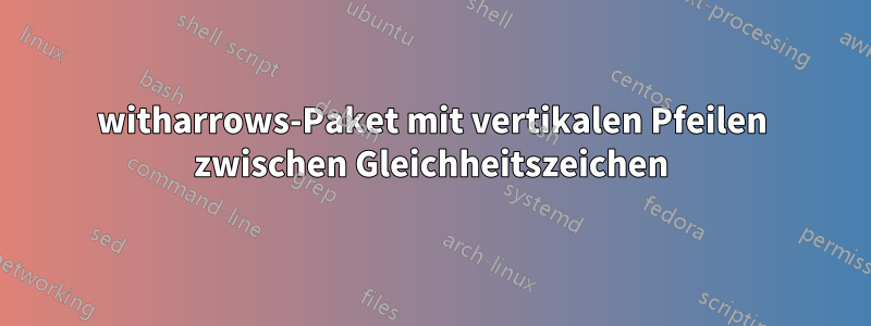 witharrows-Paket mit vertikalen Pfeilen zwischen Gleichheitszeichen