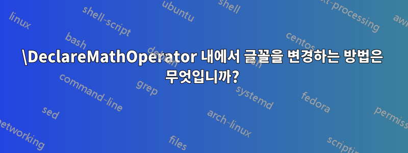 \DeclareMathOperator 내에서 글꼴을 변경하는 방법은 무엇입니까?