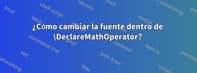 ¿Cómo cambiar la fuente dentro de \DeclareMathOperator?