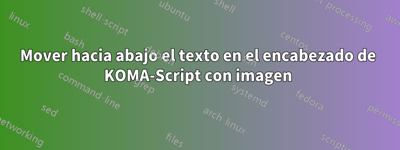 Mover hacia abajo el texto en el encabezado de KOMA-Script con imagen