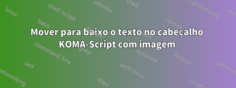 Mover para baixo o texto no cabeçalho KOMA-Script com imagem