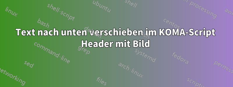 Text nach unten verschieben im KOMA-Script Header mit Bild