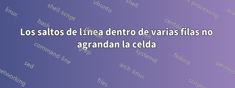 Los saltos de línea dentro de varias filas no agrandan la celda