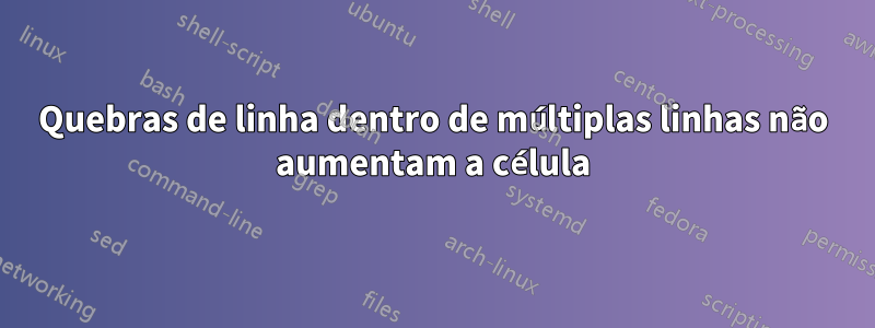 Quebras de linha dentro de múltiplas linhas não aumentam a célula