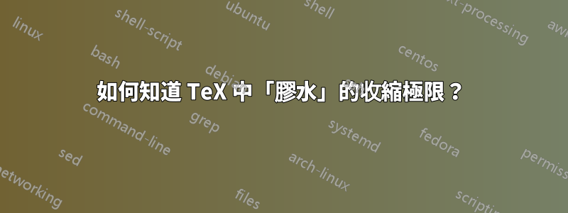 如何知道 TeX 中「膠水」的收縮極限？