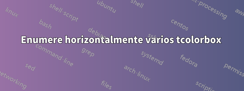 Enumere horizontalmente varios tcolorbox