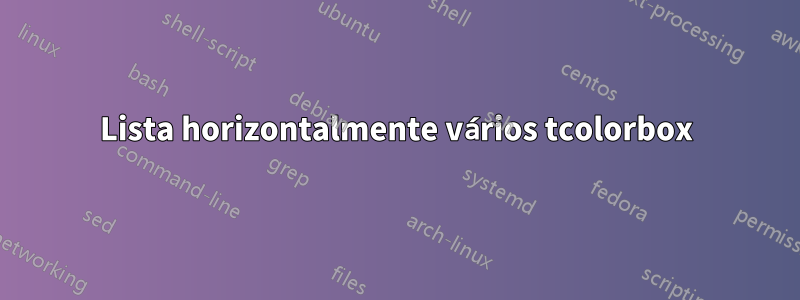 Lista horizontalmente vários tcolorbox