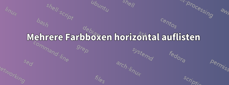 Mehrere Farbboxen horizontal auflisten