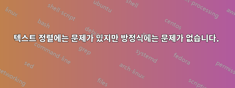 텍스트 정렬에는 문제가 있지만 방정식에는 문제가 없습니다.