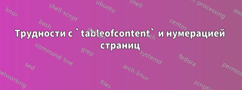 Трудности с `tableofcontent` и нумерацией страниц