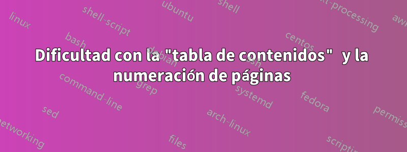 Dificultad con la "tabla de contenidos" y la numeración de páginas