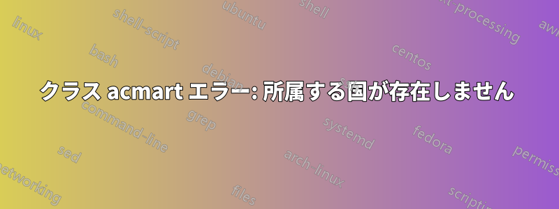 クラス acmart エラー: 所属する国が存在しません