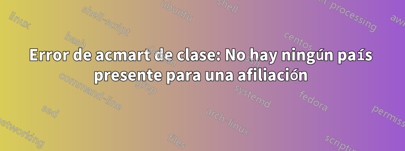 Error de acmart de clase: No hay ningún país presente para una afiliación