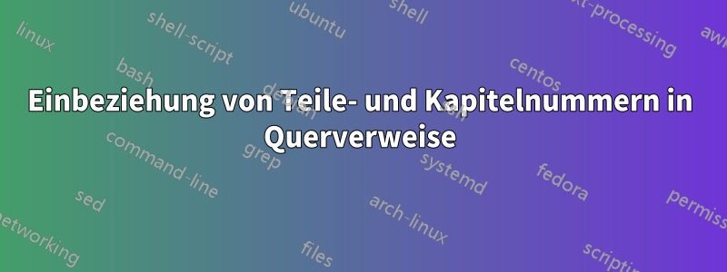 Einbeziehung von Teile- und Kapitelnummern in Querverweise