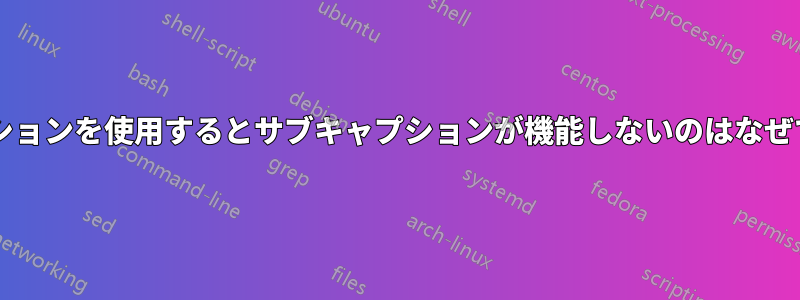 キャプションを使用するとサブキャプションが機能しないのはなぜですか?