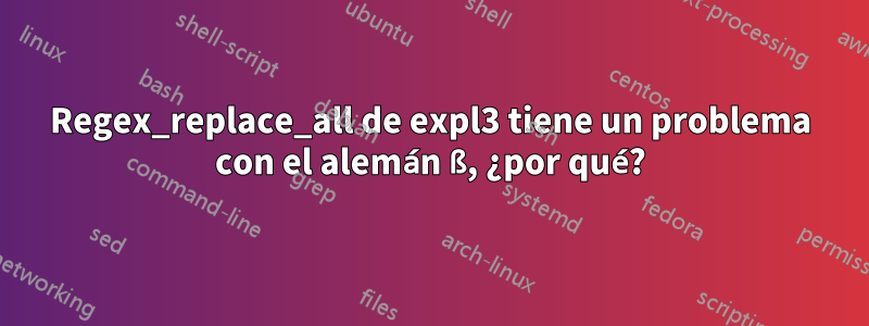 Regex_replace_all de expl3 tiene un problema con el alemán ß, ¿por qué?