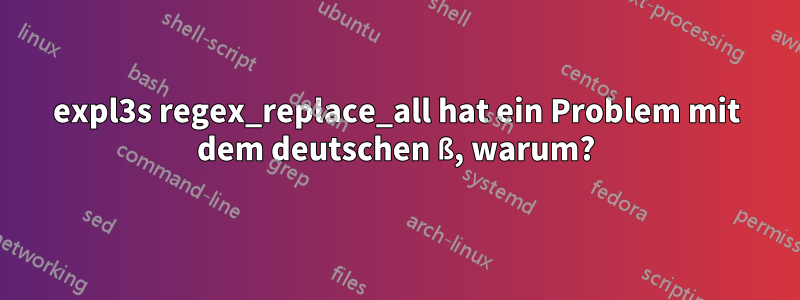 expl3s regex_replace_all hat ein Problem mit dem deutschen ß, warum?