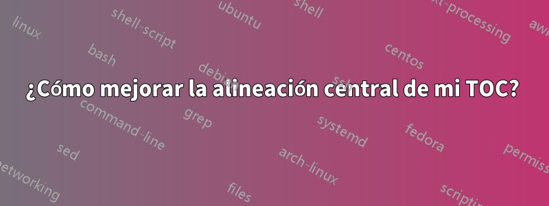 ¿Cómo mejorar la alineación central de mi TOC?