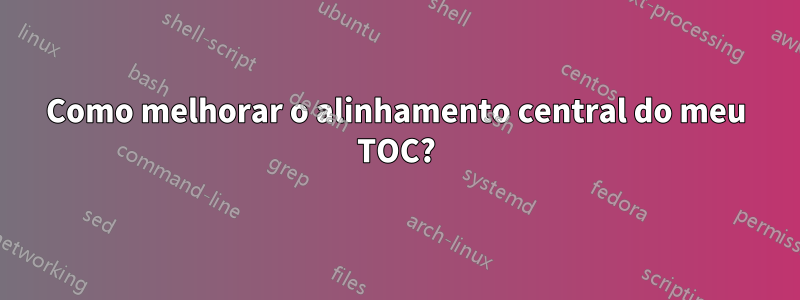 Como melhorar o alinhamento central do meu TOC?