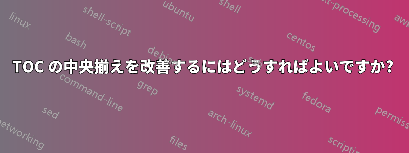 TOC の中央揃えを改善するにはどうすればよいですか?