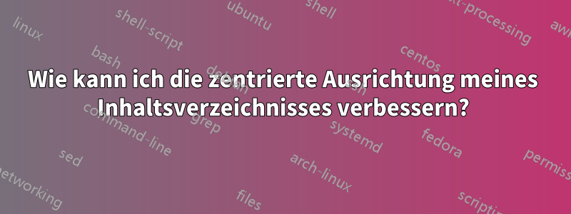 Wie kann ich die zentrierte Ausrichtung meines Inhaltsverzeichnisses verbessern?