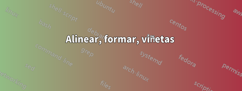 Alinear, formar, viñetas