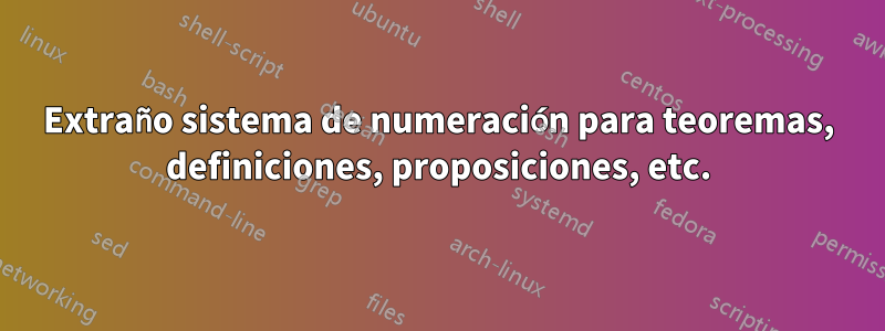 Extraño sistema de numeración para teoremas, definiciones, proposiciones, etc.