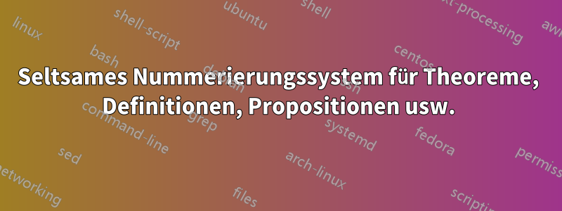 Seltsames Nummerierungssystem für Theoreme, Definitionen, Propositionen usw.