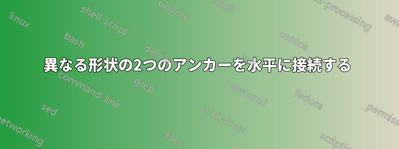 異なる形状の2つのアンカーを水平に接続する