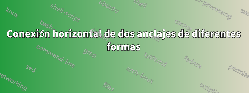 Conexión horizontal de dos anclajes de diferentes formas