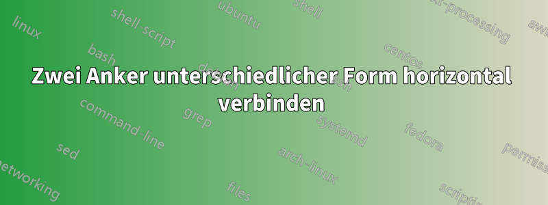 Zwei Anker unterschiedlicher Form horizontal verbinden